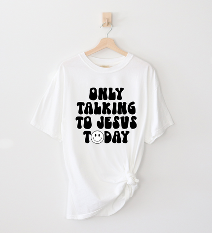 Only Talking To Jesus Today T Shirt