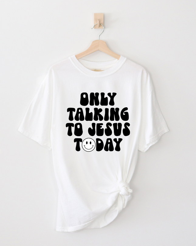 Only Talking To Jesus Today T Shirt