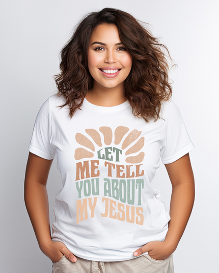 Let Me Tell You About My Jesus T Shirt