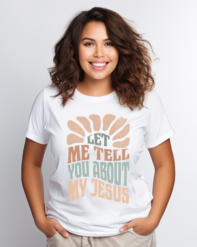 Let Me Tell You About My Jesus T Shirt