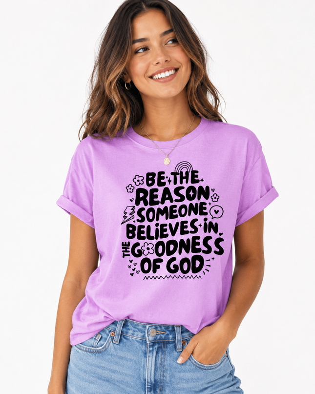 Be The Reason Someone Believes In The Goodness Of God T Shirt