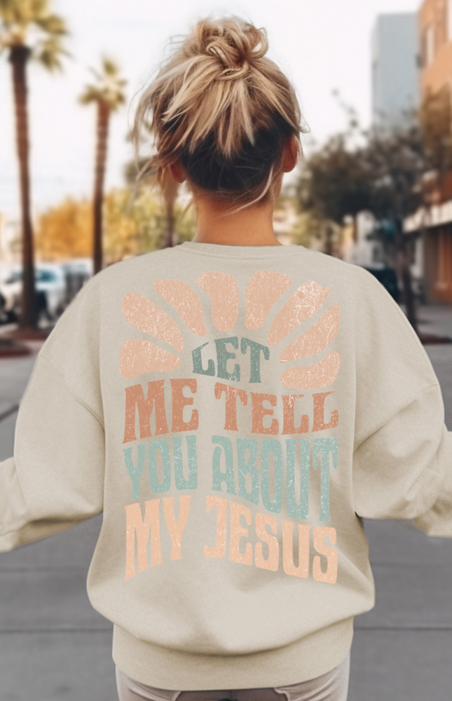 Let Me Tell You About My Jesus Crewneck