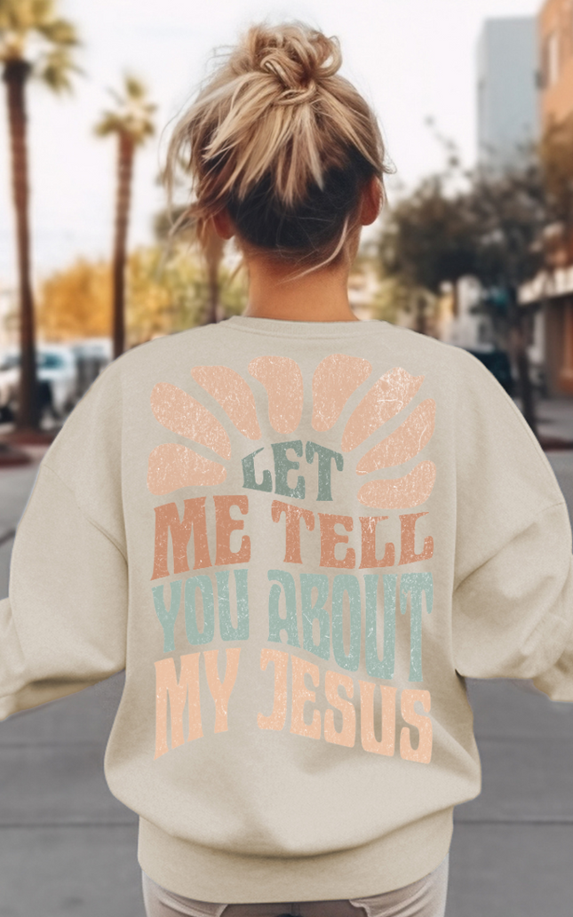 Let Me Tell You About My Jesus Crewneck