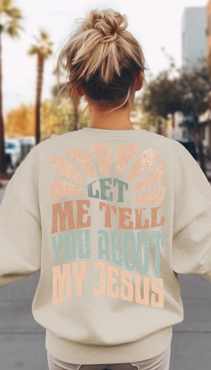 Let Me Tell You About My Jesus Crewneck